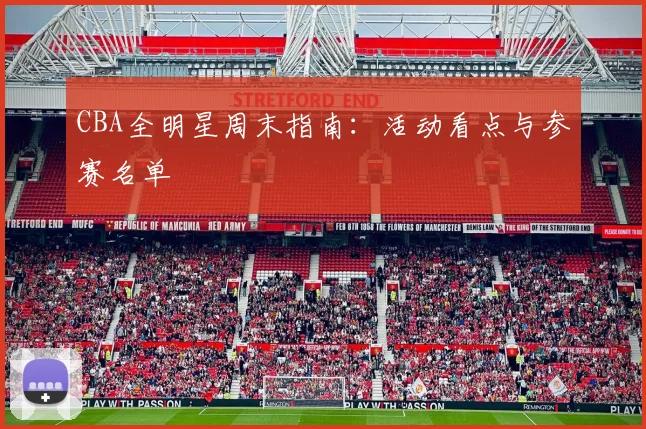 CBA全明星周末指南：活动看点与参赛名单